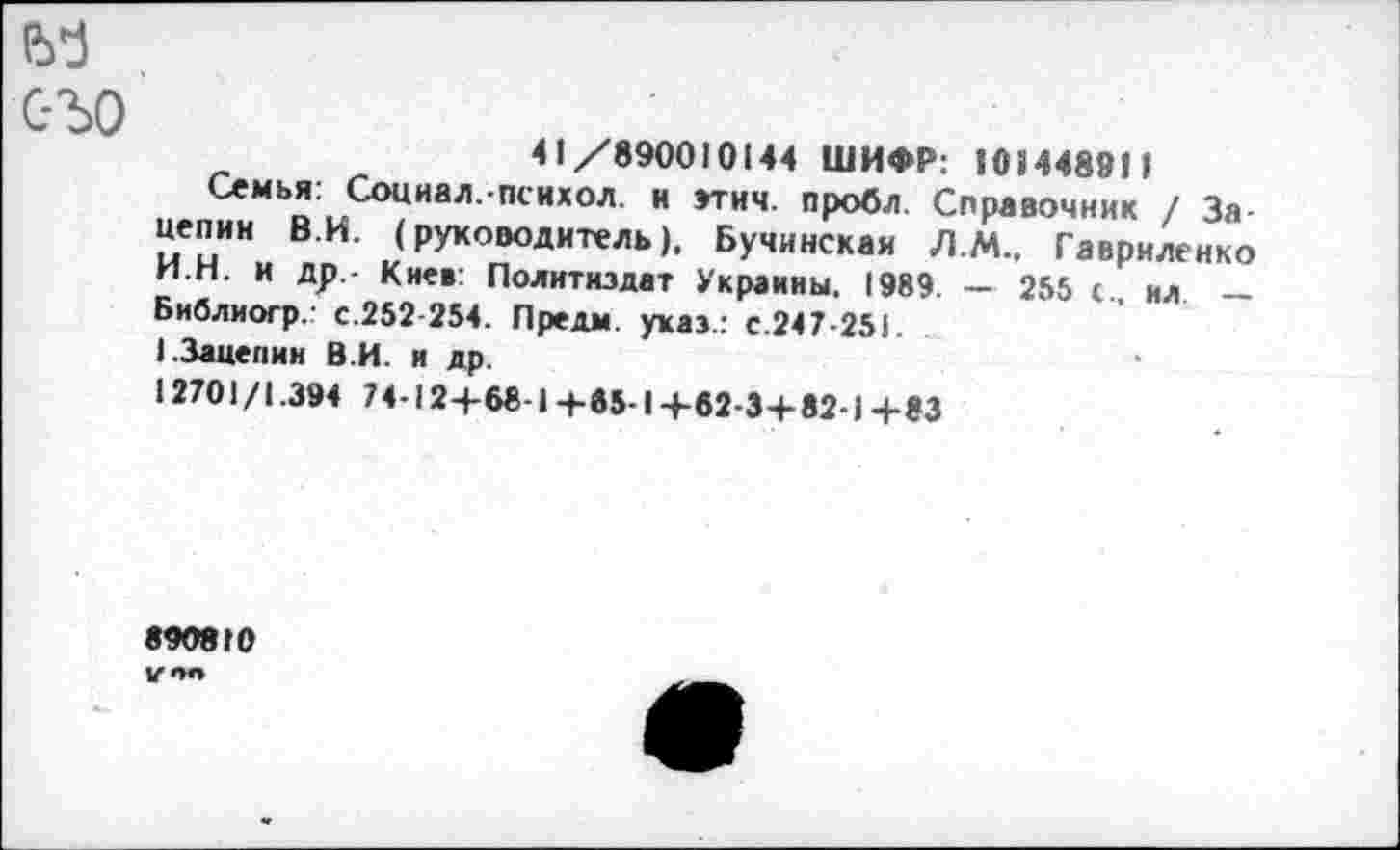 ﻿
с-ъо
41/890010144 ШИФР: 10144891 1
Семья: Социал.-психол. и этим, пробл. Справочник / За цепин В.И. (руководитель), Бучинская Л.М., Гавриленко И.Н. и др,- Киев: Политиздат Украины. 1989. — 255 с ил — Библиогр.: с.252-254. Предм. указ.: с.247-25!.
I.Зацепин В.И. и др.
12701/1.394 74-12+68-1 +65-1 +62-3+82-1+83
8908 Ю